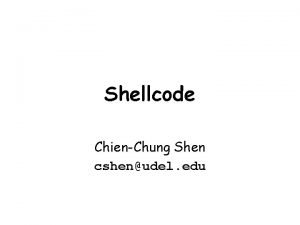 Shellcode ChienChung Shen cshenudel edu Introduction A a