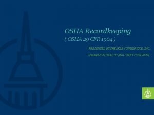 OSHA Recordkeeping OSHA 29 CFR 1904 PRESENTED BY