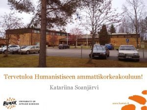 Tervetuloa Humanistiseen ammattikorkeakouluun Katariina Soanjrvi Humak on valtakunnallinen