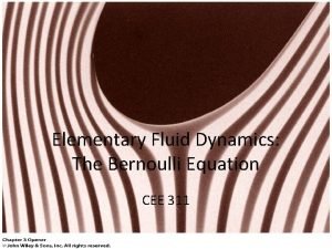 Elementary Fluid Dynamics The Bernoulli Equation CEE 311