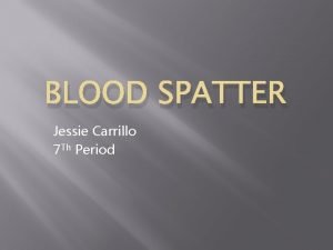 BLOOD SPATTER Jessie Carrillo 7 Th Period Blood