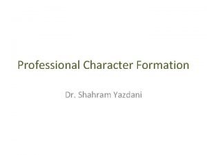 Professional Character Formation Dr Shahram Yazdani Virtue Ethics