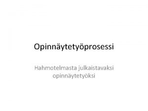 Opinnytetyprosessi Hahmotelmasta julkaistavaksi opinnytetyksi Opinnytetyn tavoitteet ja laajuus