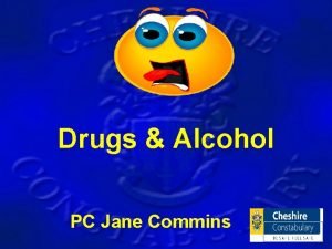 Drugs Alcohol PC Jane Commins What Is A