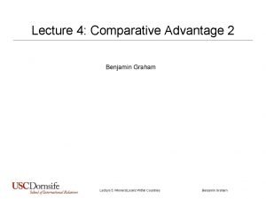 Lecture 4 Comparative Advantage 2 Benjamin Graham Lecture