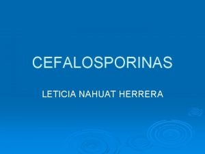 CEFALOSPORINAS LETICIA NAHUAT HERRERA GENERALIDADES MEC DE ACCIN