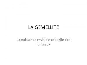 LA GEMELLITE La naissance multiple est celle des