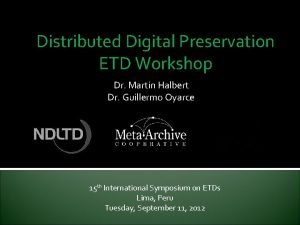 Distributed Digital Preservation ETD Workshop Dr Martin Halbert