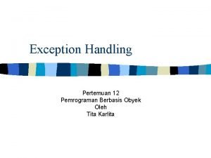 Exception Handling Pertemuan 12 Pemrograman Berbasis Obyek Oleh