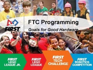 FTC Programming Goals for Good Hardware Management FTC FTC Programming Goals for Good Hardware Management FTC
