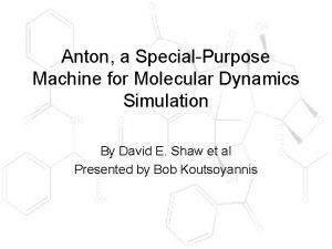 Anton a SpecialPurpose Machine for Molecular Dynamics Simulation