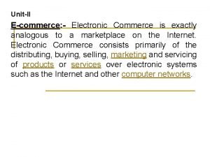 UnitII Ecommerce Electronic Commerce is exactly analogous to