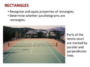 RECTANGLES Recognize and apply properties of rectangles Determine