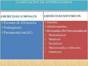 CLASIFICACION DE ANTIPROZOARIOS AMEBICIDAS LUMINALES AMEBICIDAS SISTEMICOS v