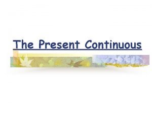 The Present Continuous Close your eyes Imagine you