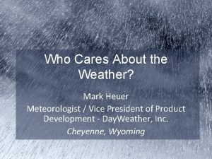 Who Cares About the Weather Mark Heuer Meteorologist