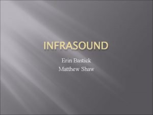 INFRASOUND Erin Bastick Matthew Shaw Definition Infrasound refers