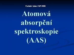 Fyzikln tden FJFI 2005 Atomov absorpn spektroskopie AAS