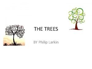 THE TREES BY Philip Larkin The Trees The