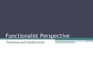 Functionalist Perspective Functions and Dysfunctions Deviance is not