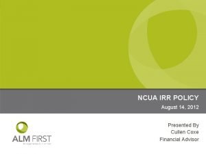 NCUA IRR POLICY August 14 2012 Presented By
