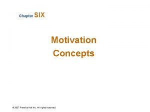 Chapter SIX Motivation Concepts 2007 Prentice Hall Inc
