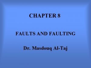 CHAPTER 8 FAULTS AND FAULTING Dr Masdouq AlTaj