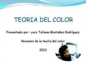 TEORIA DEL COLOR Presentado por yury Tatiana Montaez