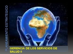 PLANEAMIENTO ESTRATEGICO GERENCIA DE LOS SERVICIOS DE SALUD