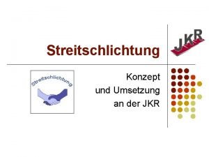 Streitschlichtung Konzept und Umsetzung an der JKR 1