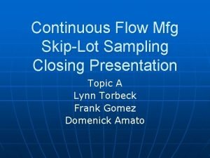 Continuous Flow Mfg SkipLot Sampling Closing Presentation Topic