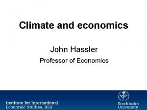 Climate and economics John Hassler Professor of Economics