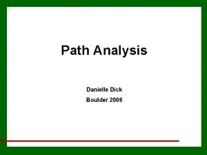 Path Analysis Danielle Dick Boulder 2006 Path Analysis