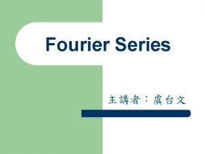 Fourier Series Content Periodic Functions l Fourier Series