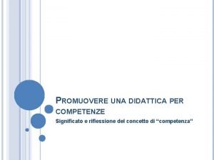 PROMUOVERE UNA DIDATTICA PER COMPETENZE Significato e riflessione