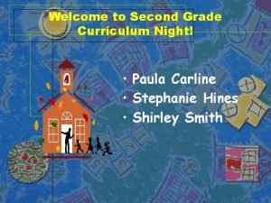 Welcome to Second Grade Curriculum Night Paula Carline