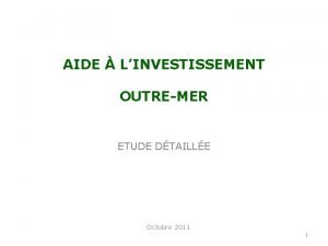 AIDE LINVESTISSEMENT OUTREMER ETUDE DTAILLE Octobre 2011 1