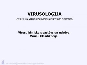 VIRUSOLOIJA VRUSI UN RPUSHROMOSOMU ENTISKIE ELEMENTI Vrusu miskais