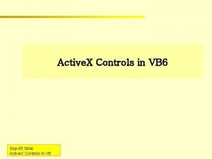Active X Controls in VB 6 Sep05 Slide