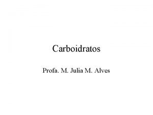 Carboidratos Profa M Julia M Alves Carboidratos Biomolculas