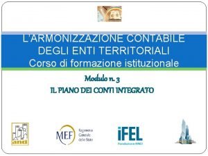 LARMONIZZAZIONE CONTABILE DEGLI ENTI TERRITORIALI Corso di formazione