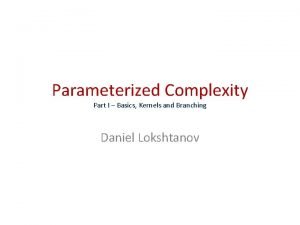 Parameterized Complexity Part I Basics Kernels and Branching