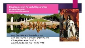 Development of Powerful Monarchies Absolute Monarchies Parliamentary Monarchies