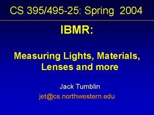 CS 395495 25 Spring 2004 IBMR Measuring Lights