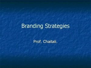 Branding Strategies Prof Chaitali Content n n All