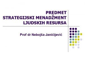 PREDMET STRATEGIJSKI MENADMENT LJUDSKIH RESURSA Prof dr Neboja