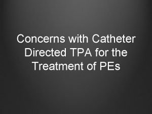 Concerns with Catheter Directed TPA for the Treatment