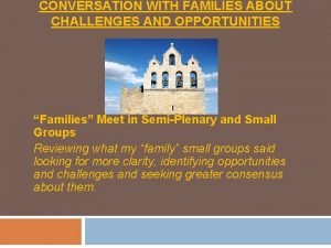 CONVERSATION WITH FAMILIES ABOUT CHALLENGES AND OPPORTUNITIES Families