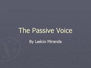 The Passive Voice By Lacio Miranda The Passive