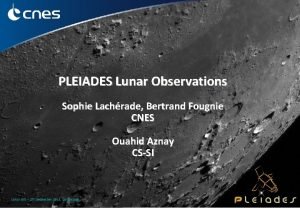 PLEIADES Lunar Observations Sophie Lachrade Bertrand Fougnie CNES